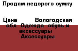 Продам недорого сумку › Цена ­ 250 - Вологодская обл. Одежда, обувь и аксессуары » Аксессуары   